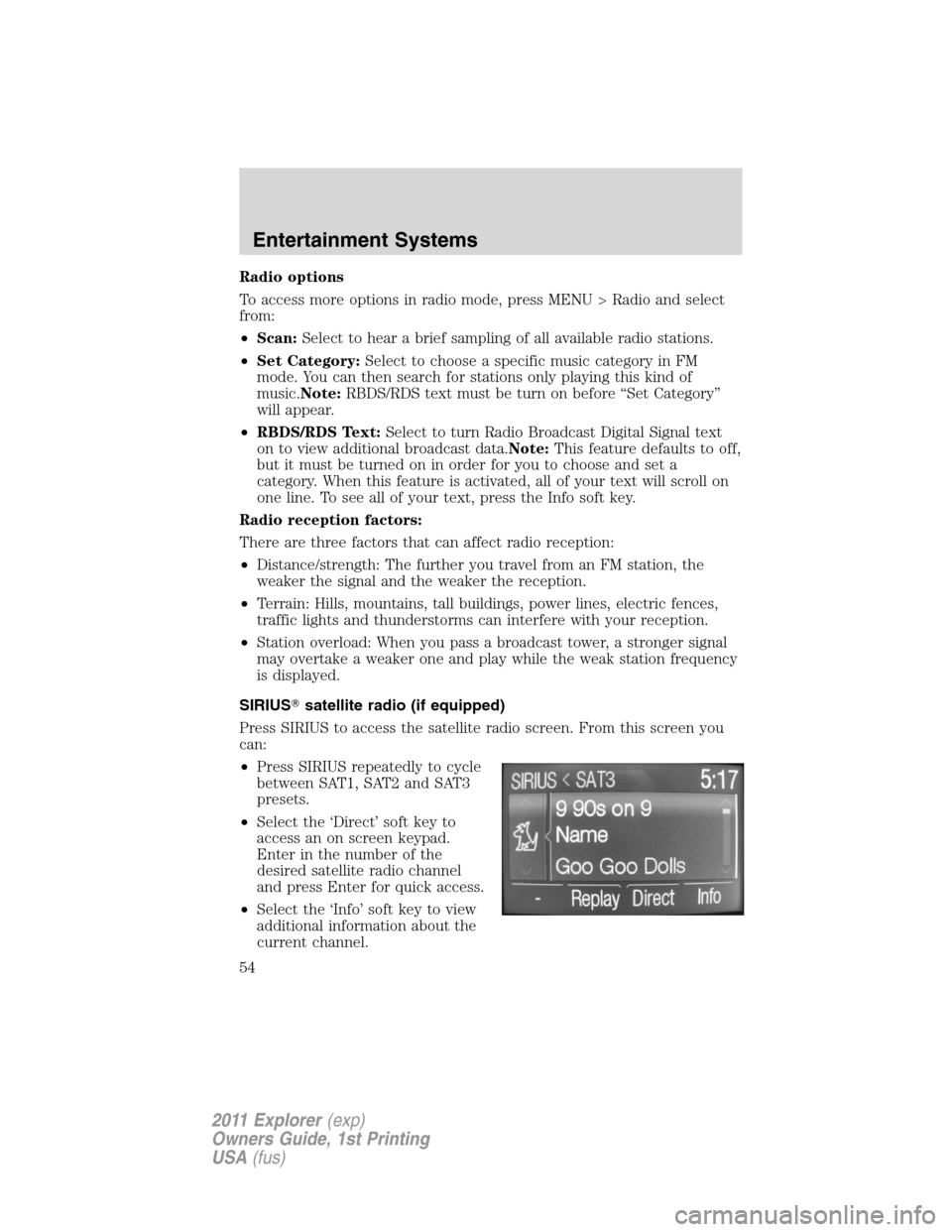 FORD EXPLORER 2011 5.G Owners Manual Radio options
To access more options in radio mode, press MENU > Radio and select
from:
•Scan:Select to hear a brief sampling of all available radio stations.
•Set Category:Select to choose a spec