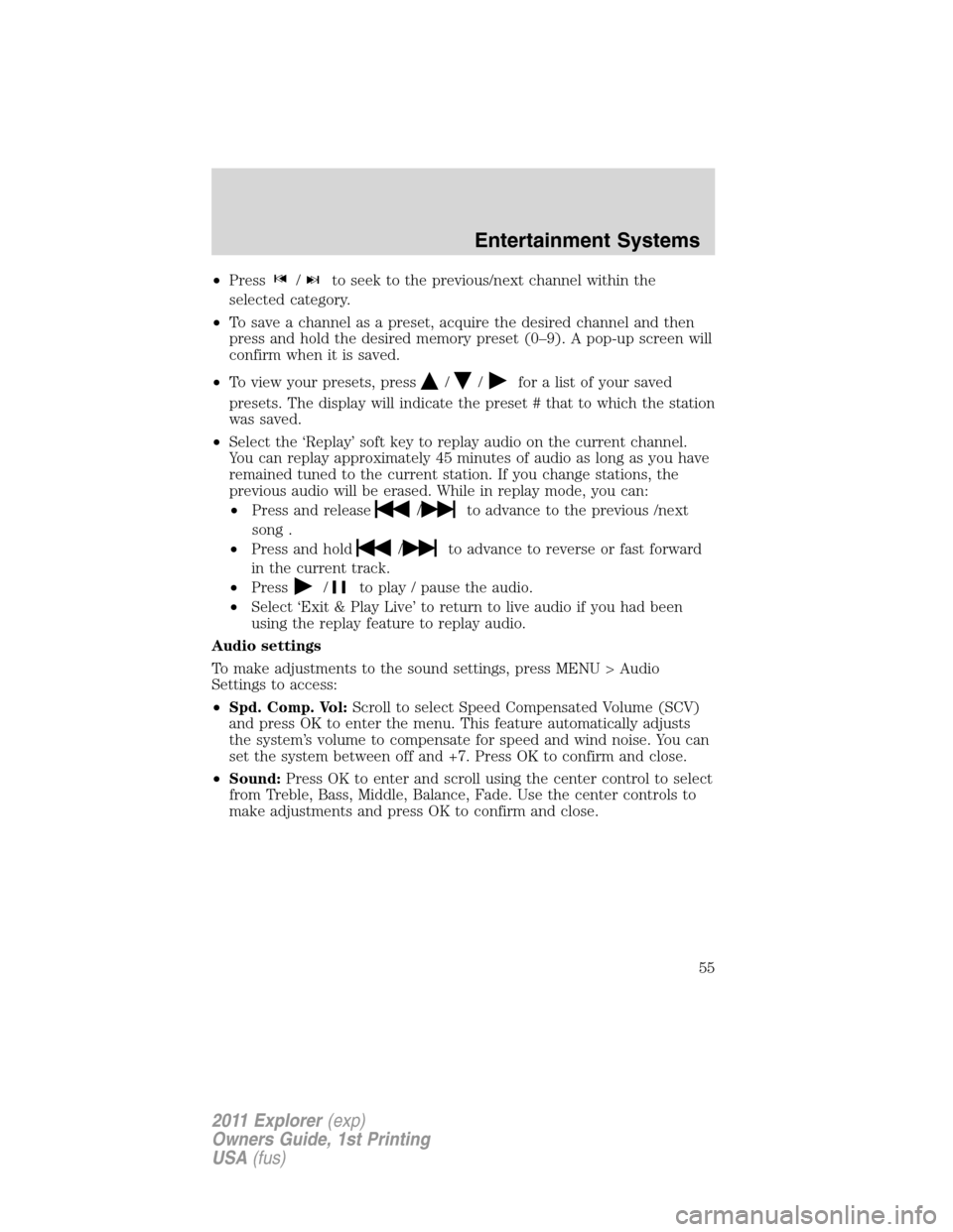 FORD EXPLORER 2011 5.G Owners Manual •Press/to seek to the previous/next channel within the
selected category.
•To save a channel as a preset, acquire the desired channel and then
press and hold the desired memory preset (0–9). A p