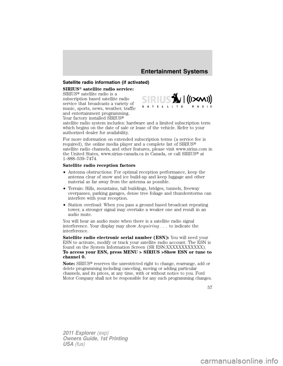FORD EXPLORER 2011 5.G Workshop Manual Satellite radio information (if activated)
SIRIUSsatellite radio service:
SIRIUSsatellite radio is a
subscription based satellite radio
service that broadcasts a variety of
music, sports, news, weat