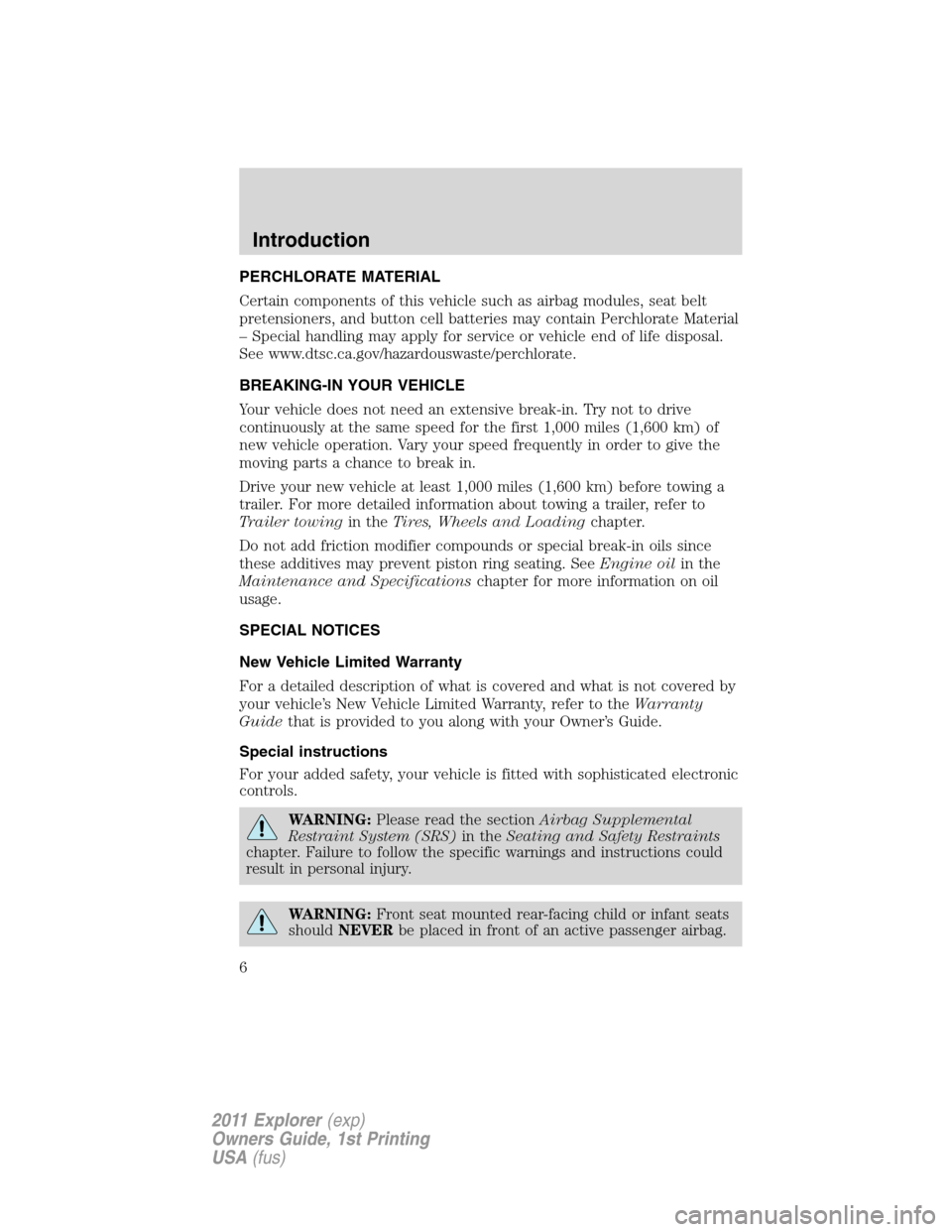 FORD EXPLORER 2011 5.G Owners Manual PERCHLORATE MATERIAL
Certain components of this vehicle such as airbag modules, seat belt
pretensioners, and button cell batteries may contain Perchlorate Material
– Special handling may apply for s