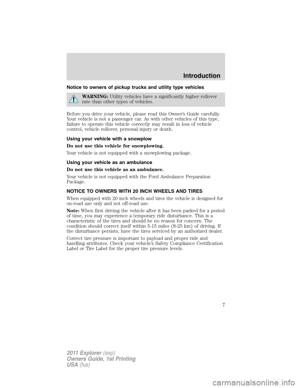 FORD EXPLORER 2011 5.G Owners Manual Notice to owners of pickup trucks and utility type vehicles
WARNING:Utility vehicles have a significantly higher rollover
rate than other types of vehicles.
Before you drive your vehicle, please read 