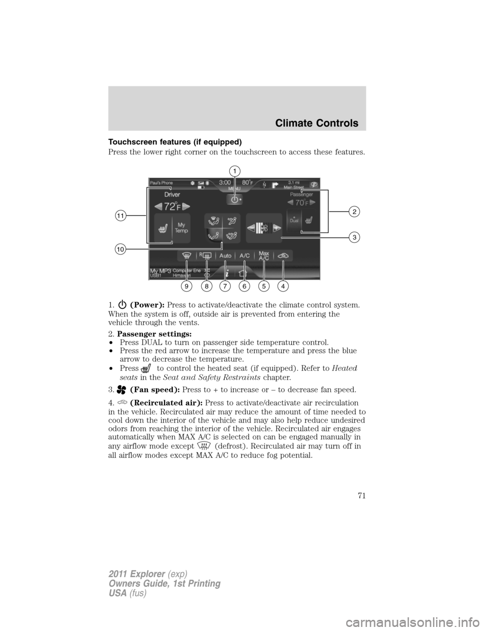 FORD EXPLORER 2011 5.G Manual PDF Touchscreen features (if equipped)
Press the lower right corner on the touchscreen to access these features.
1.
(Power):Press to activate/deactivate the climate control system.
When the system is off,