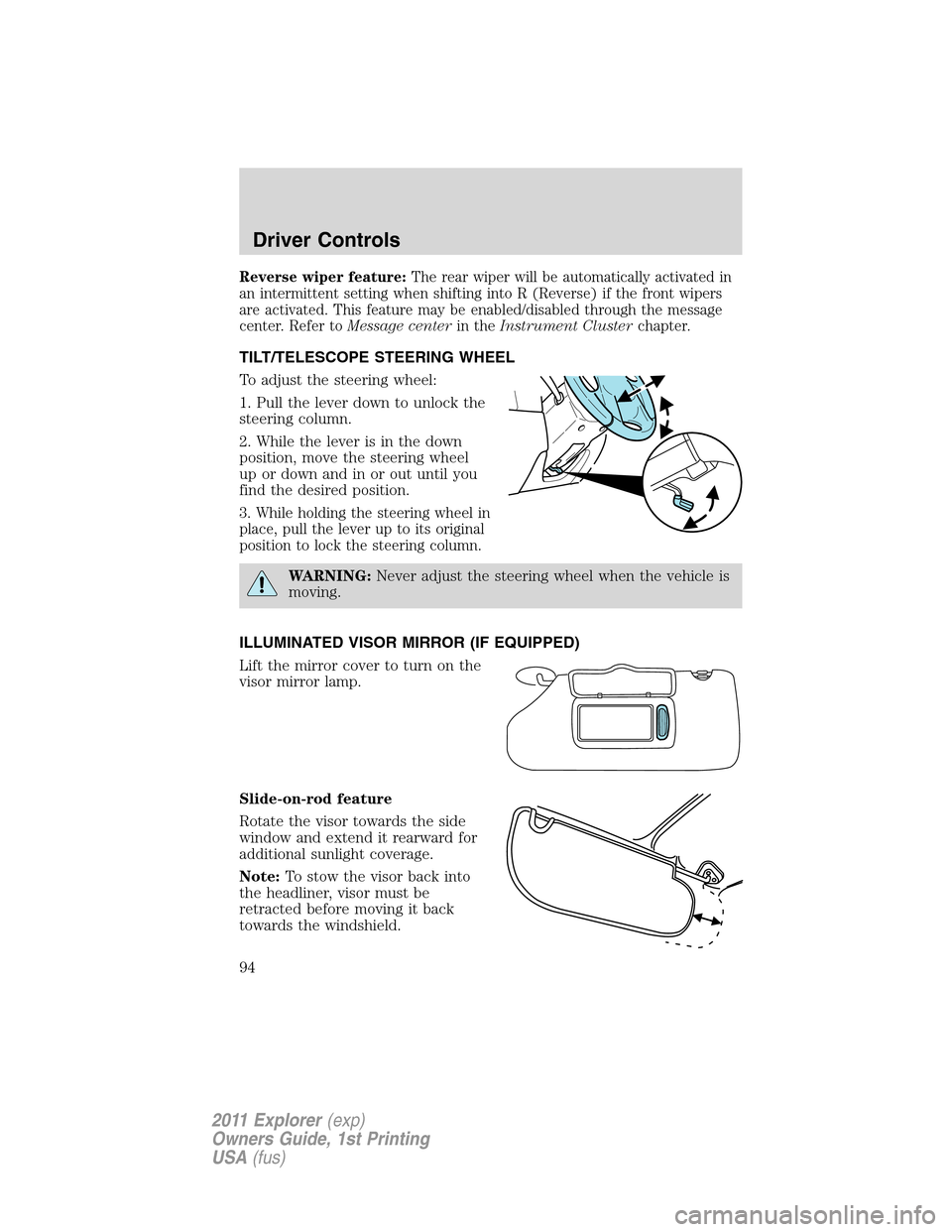 FORD EXPLORER 2011 5.G Owners Manual Reverse wiper feature:The rear wiper will be automatically activated in
an intermittent setting when shifting into R (Reverse) if the front wipers
are activated. This feature may be enabled/disabled t