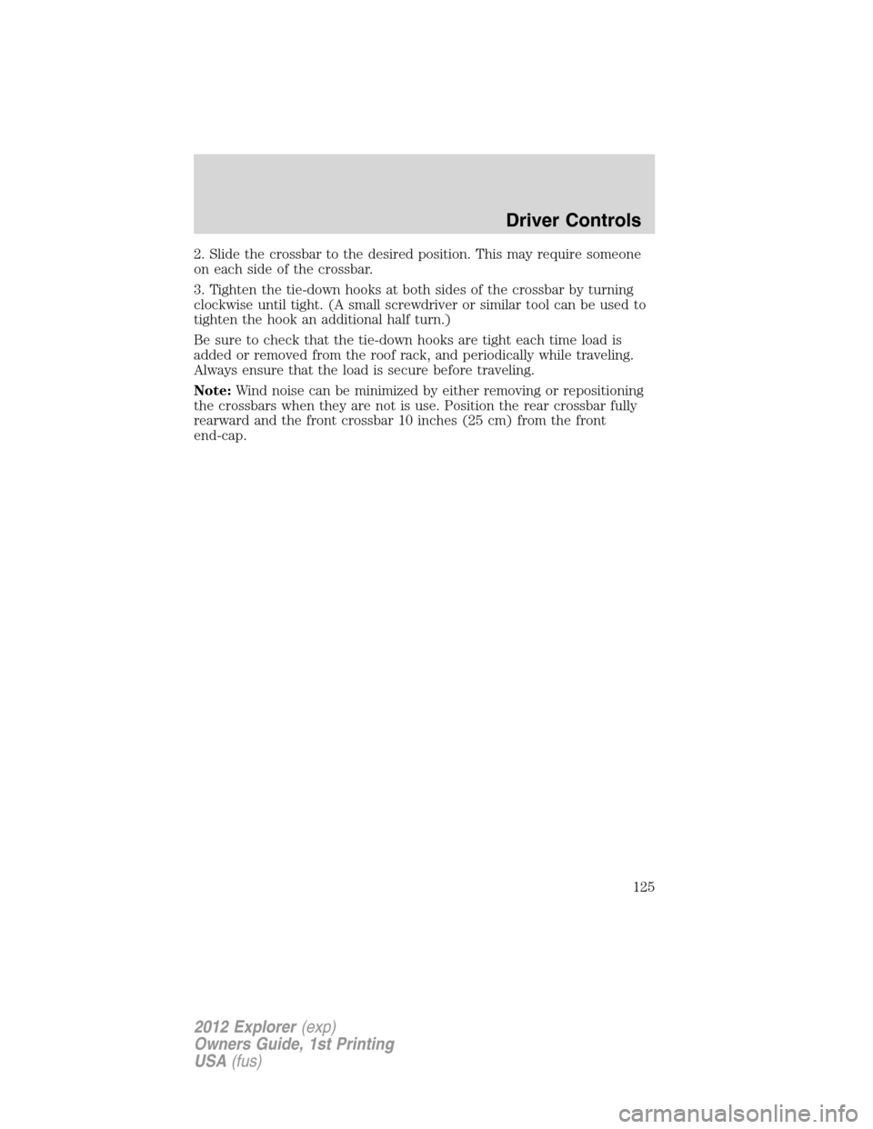 FORD EXPLORER 2012 5.G Owners Manual 2. Slide the crossbar to the desired position. This may require someone
on each side of the crossbar.
3. Tighten the tie-down hooks at both sides of the crossbar by turning
clockwise until tight. (A s