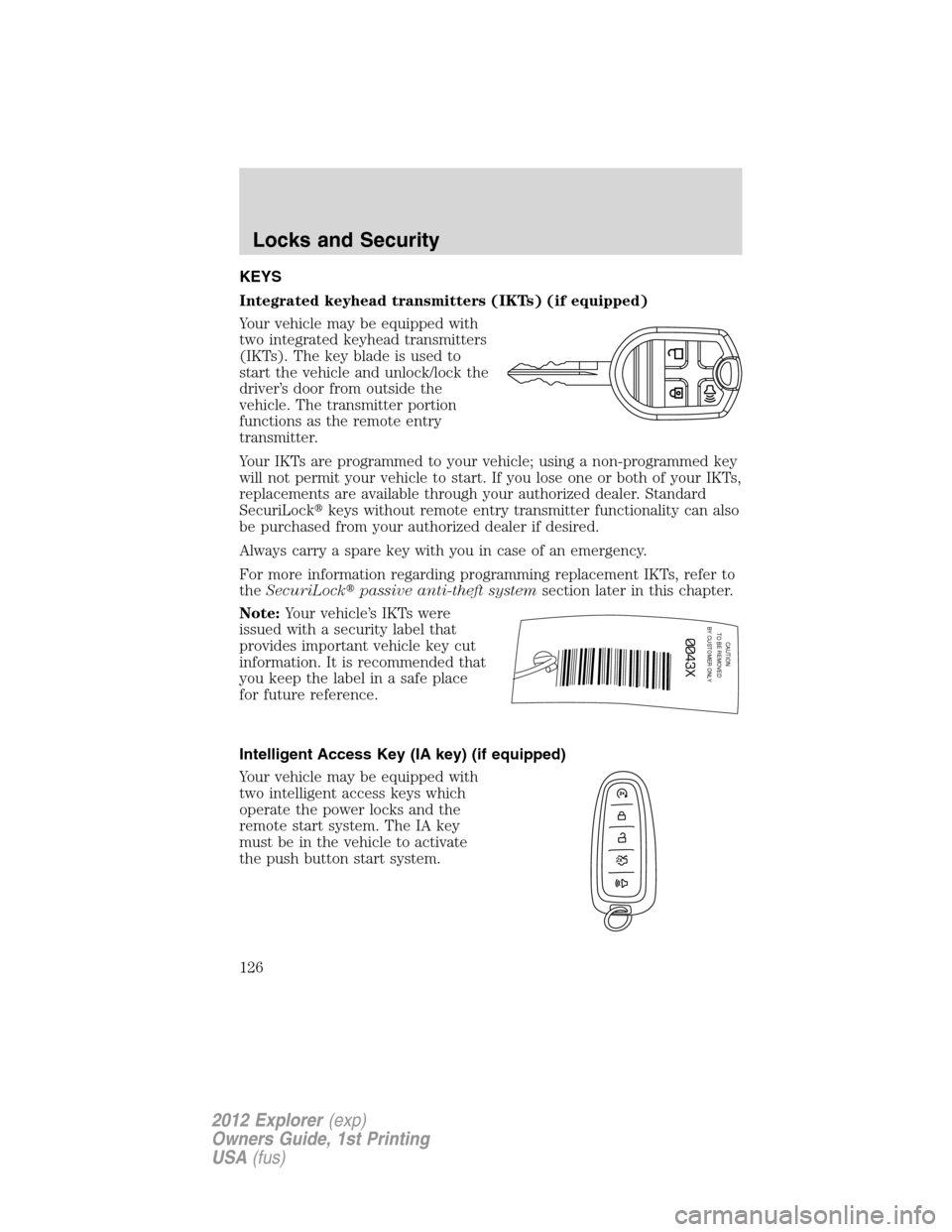 FORD EXPLORER 2012 5.G Owners Manual KEYS
Integrated keyhead transmitters (IKTs) (if equipped)
Your vehicle may be equipped with
two integrated keyhead transmitters
(IKTs). The key blade is used to
start the vehicle and unlock/lock the
d