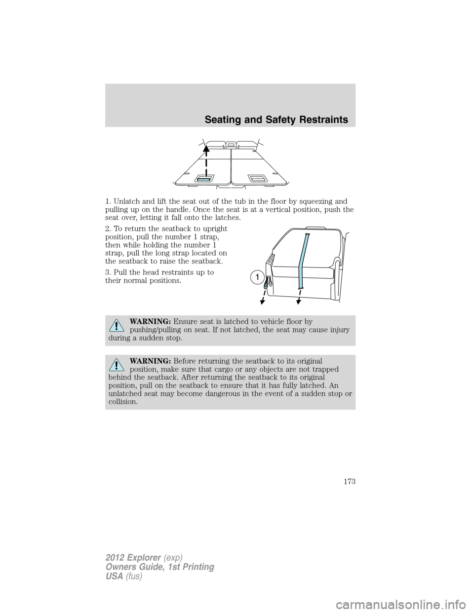 FORD EXPLORER 2012 5.G Owners Manual 1. Unlatch and lift the seat out of the tub in the floor by squeezing and
pulling up on the handle. Once the seat is at a vertical position, push the
seat over, letting it fall onto the latches.
2. To
