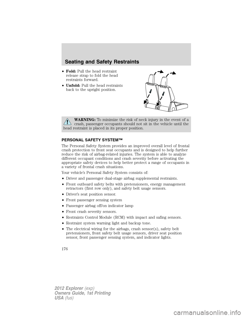 FORD EXPLORER 2012 5.G Owners Manual •Fold:Pull the head restraint
release strap to fold the head
restraints forward.
•Unfold:Pull the head restraints
back to the upright position.
WARNING:To minimize the risk of neck injury in the e