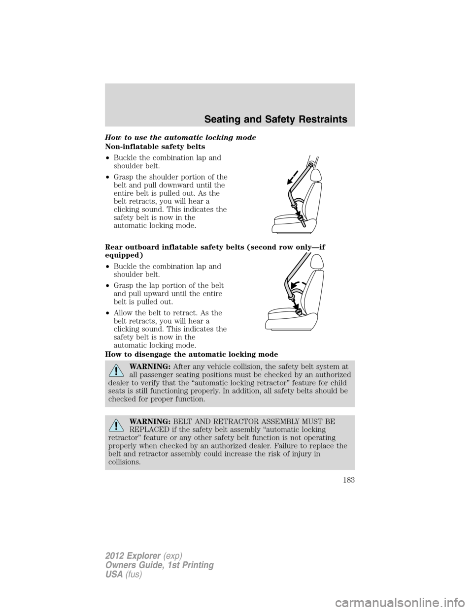 FORD EXPLORER 2012 5.G Owners Manual How to use the automatic locking mode
Non-inflatable safety belts
•Buckle the combination lap and
shoulder belt.
•Grasp the shoulder portion of the
belt and pull downward until the
entire belt is 