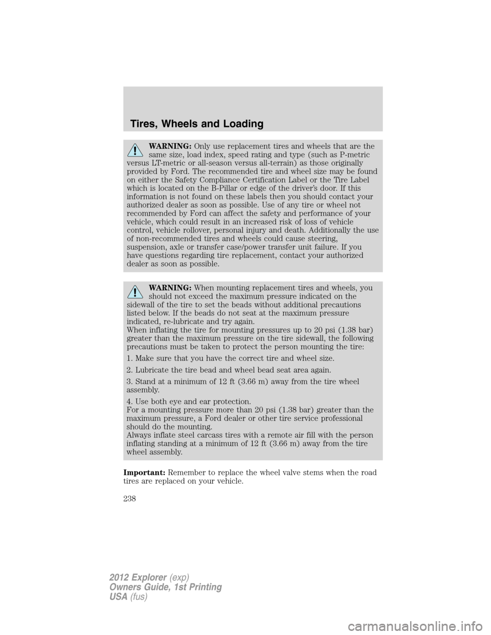 FORD EXPLORER 2012 5.G Owners Manual WARNING:Only use replacement tires and wheels that are the
same size, load index, speed rating and type (such as P-metric
versus LT-metric or all-season versus all-terrain) as those originally
provide