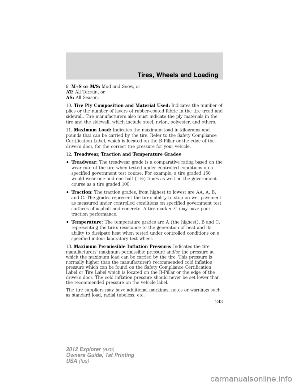 FORD EXPLORER 2012 5.G User Guide 9.M+S or M/S:Mud and Snow, or
AT:All Terrain, or
AS:All Season.
10.Tire Ply Composition and Material Used:Indicates the number of
plies or the number of layers of rubber-coated fabric in the tire trea