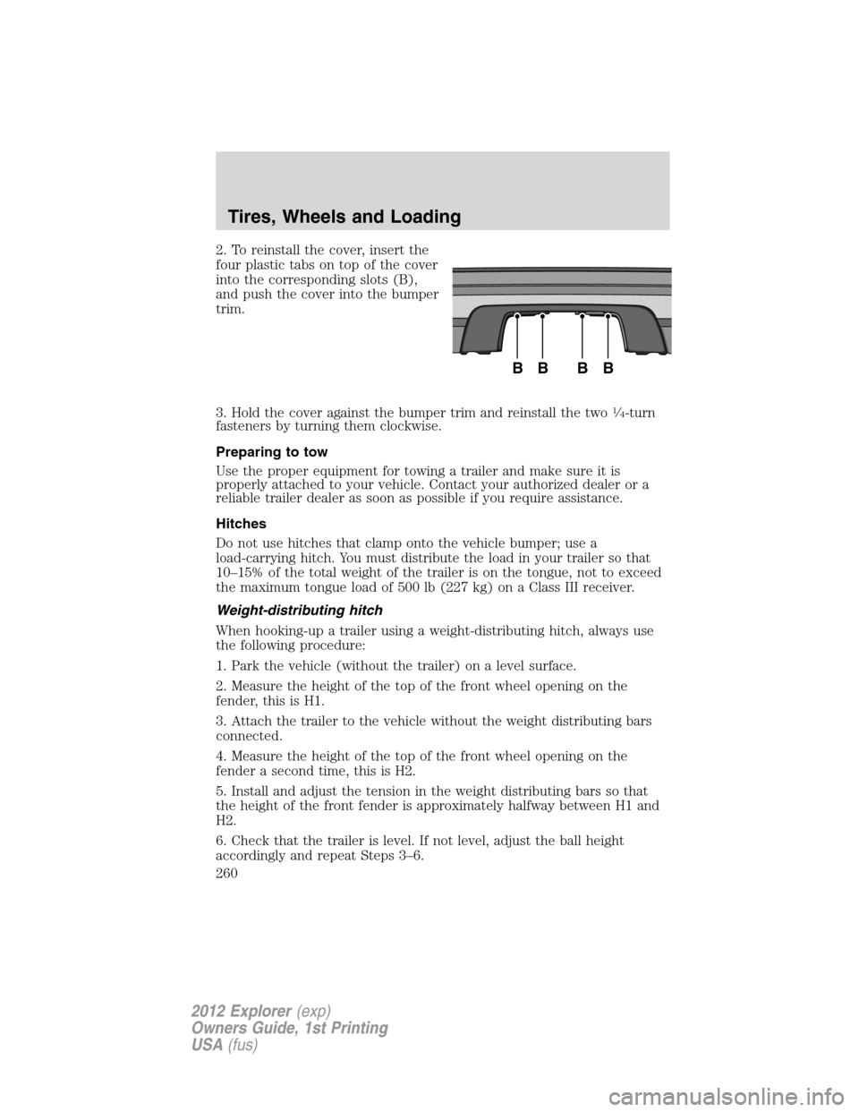FORD EXPLORER 2012 5.G Owners Manual 2. To reinstall the cover, insert the
four plastic tabs on top of the cover
into the corresponding slots (B),
and push the cover into the bumper
trim.
3. Hold the cover against the bumper trim and rei FORD EXPLORER 2012 5.G Owners Manual 2. To reinstall the cover, insert the
four plastic tabs on top of the cover
into the corresponding slots (B),
and push the cover into the bumper
trim.
3. Hold the cover against the bumper trim and rei