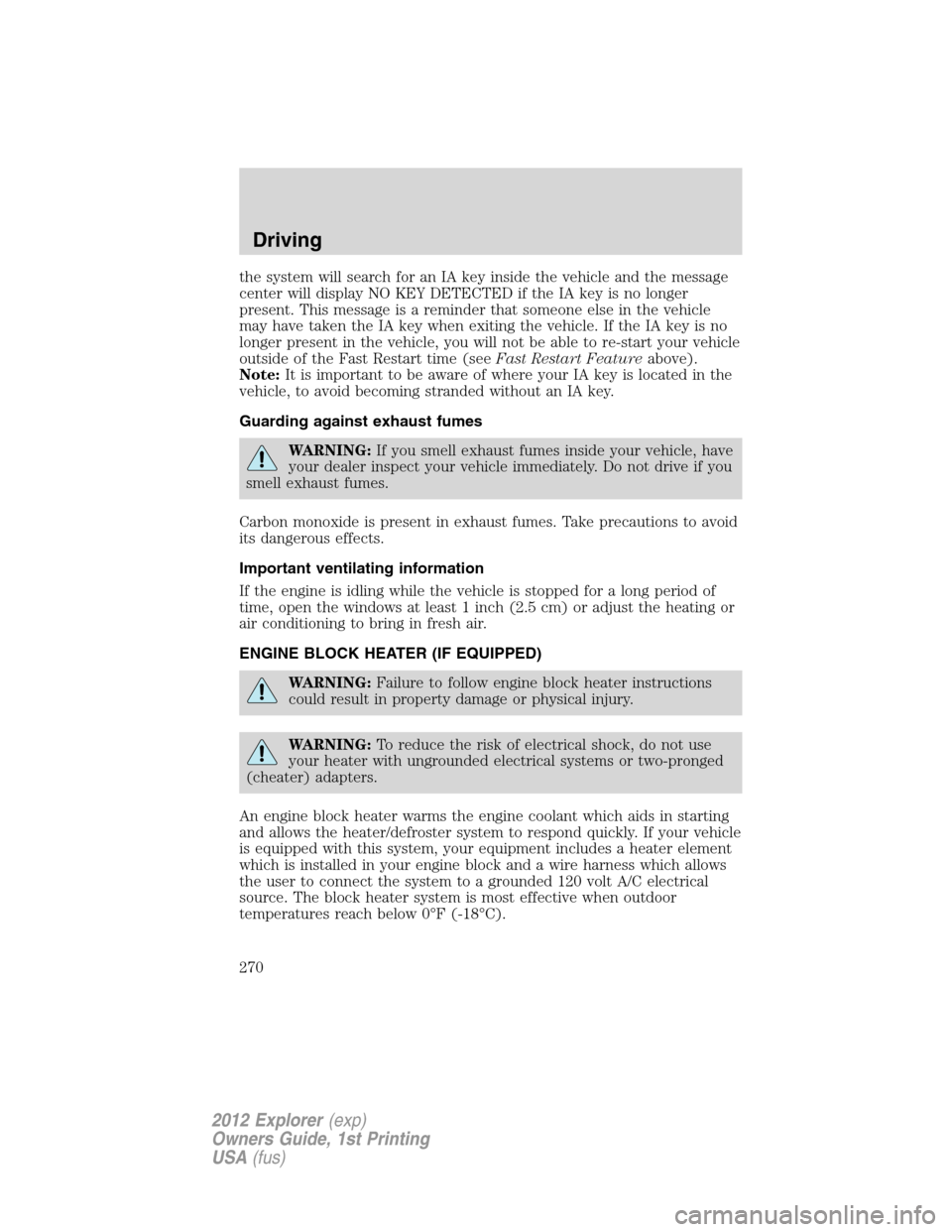 FORD EXPLORER 2012 5.G Owners Manual the system will search for an IA key inside the vehicle and the message
center will display NO KEY DETECTED if the IA key is no longer
present. This message is a reminder that someone else in the vehi FORD EXPLORER 2012 5.G Owners Manual the system will search for an IA key inside the vehicle and the message
center will display NO KEY DETECTED if the IA key is no longer
present. This message is a reminder that someone else in the vehi