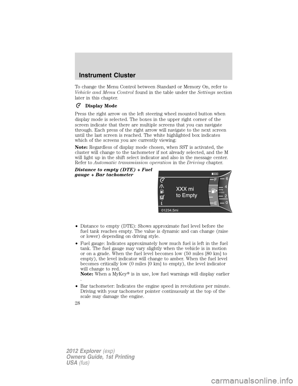 FORD EXPLORER 2012 5.G Owners Manual To change the Menu Control between Standard or Memory On, refer to
Vehicle and Menu Controlfound in the table under theSettingssection
later in this chapter.
Display Mode
Press the right arrow on the FORD EXPLORER 2012 5.G Owners Manual To change the Menu Control between Standard or Memory On, refer to
Vehicle and Menu Controlfound in the table under theSettingssection
later in this chapter.
Display Mode
Press the right arrow on the