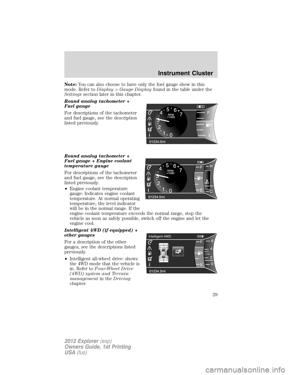 FORD EXPLORER 2012 5.G Owners Manual Note:You can also choose to have only the fuel gauge show in this
mode. Refer toDisplay>Gauge Displayfound in the table under the
Settingssection later in this chapter.
Round analog tachometer +
Fuel 