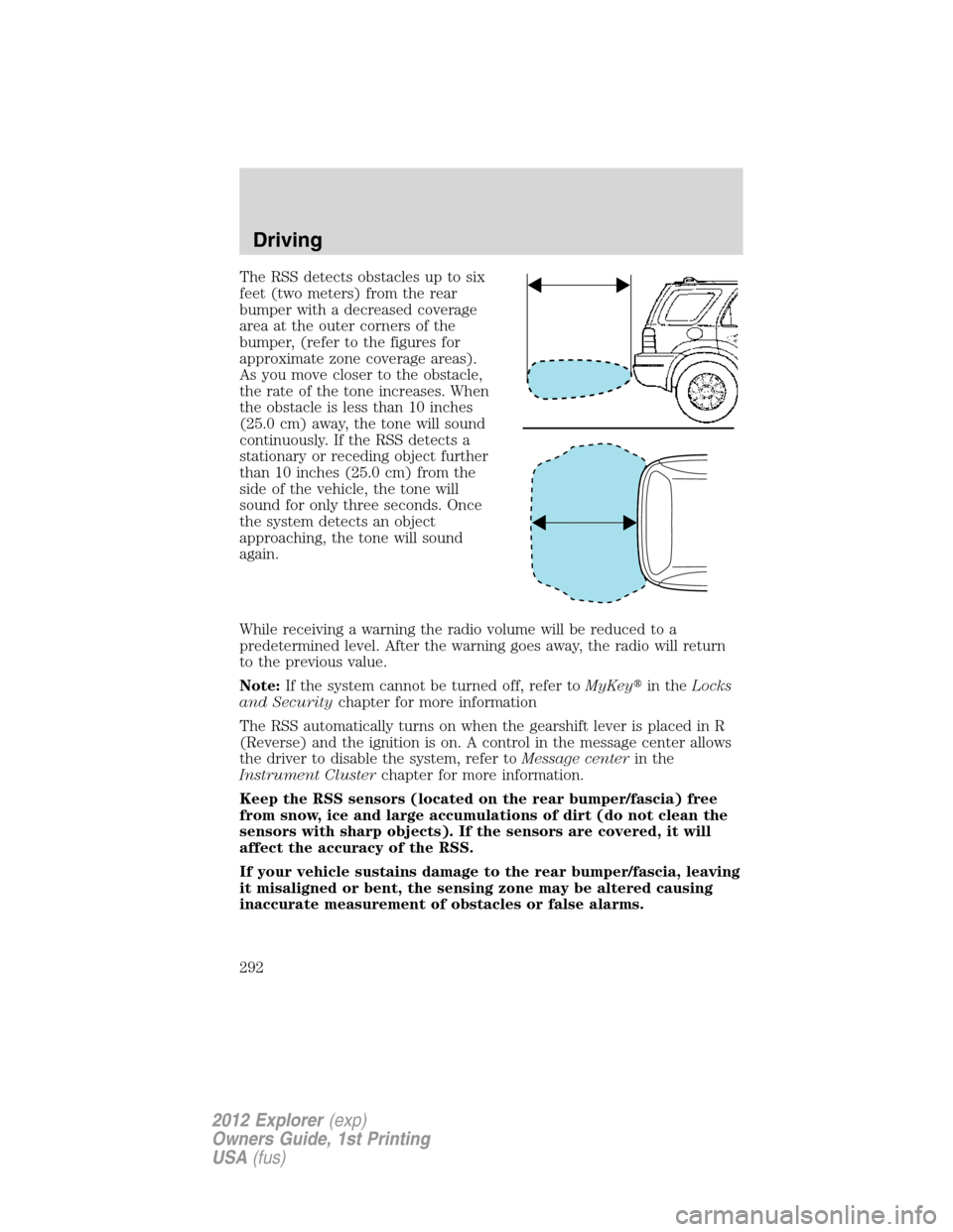 FORD EXPLORER 2012 5.G Owners Manual The RSS detects obstacles up to six
feet (two meters) from the rear
bumper with a decreased coverage
area at the outer corners of the
bumper, (refer to the figures for
approximate zone coverage areas)