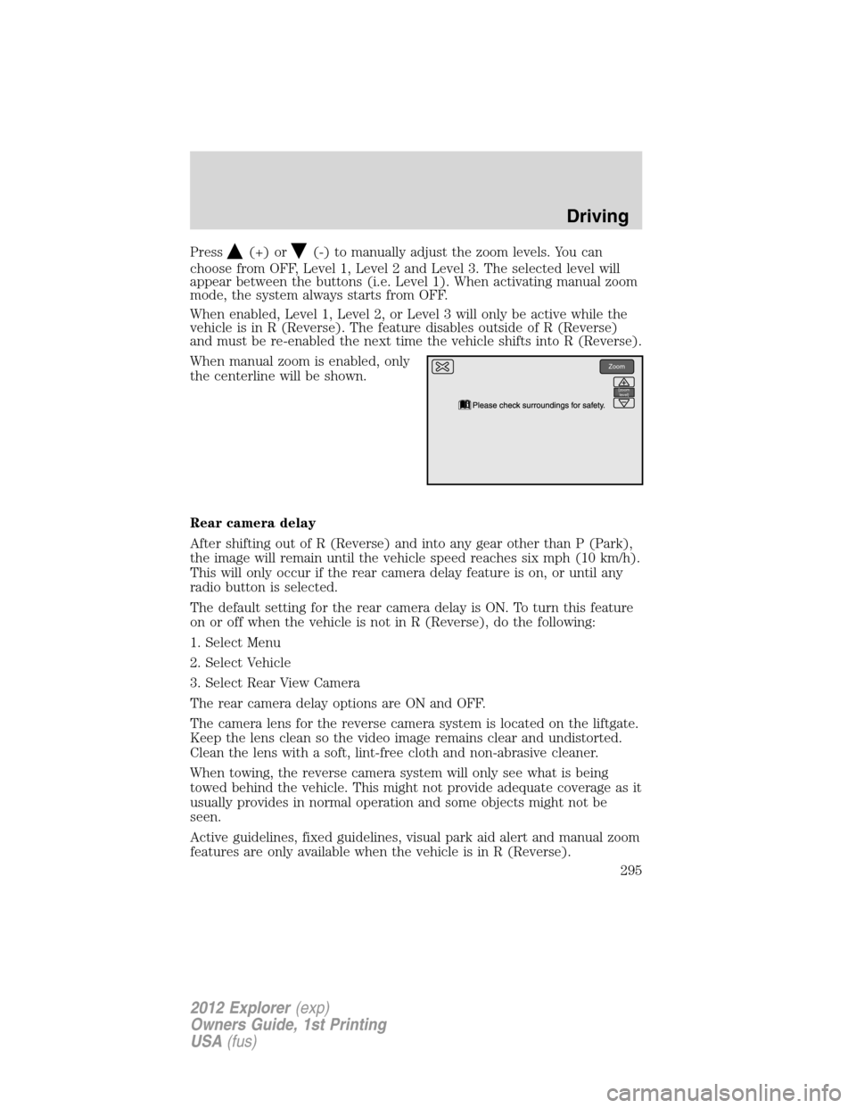 FORD EXPLORER 2012 5.G Owners Manual Press(+) or(-) to manually adjust the zoom levels. You can
choose from OFF, Level 1, Level 2 and Level 3. The selected level will
appear between the buttons (i.e. Level 1). When activating manual zoom