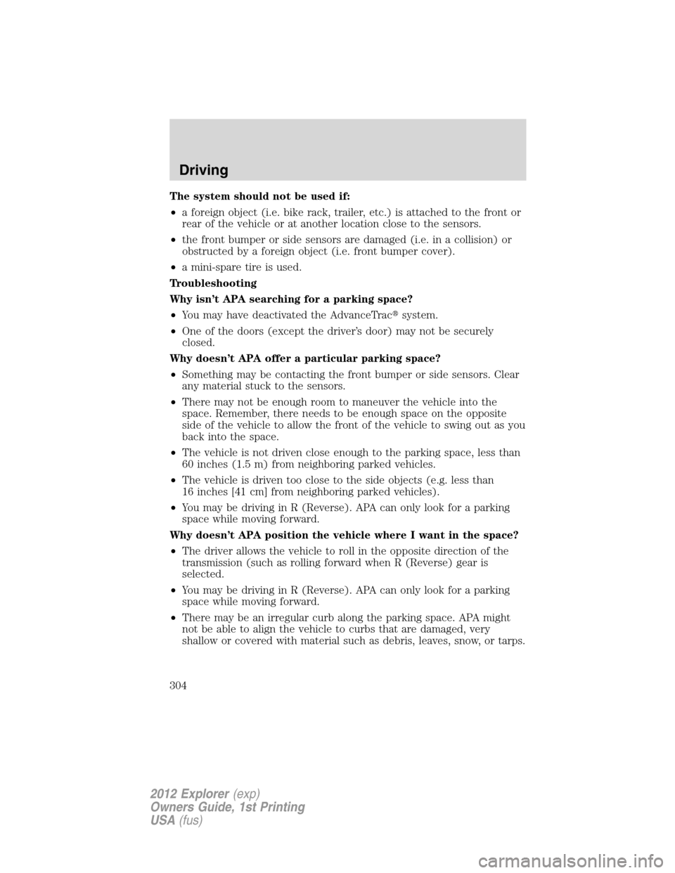 FORD EXPLORER 2012 5.G Owners Guide The system should not be used if:
•a foreign object (i.e. bike rack, trailer, etc.) is attached to the front or
rear of the vehicle or at another location close to the sensors.
•the front bumper o