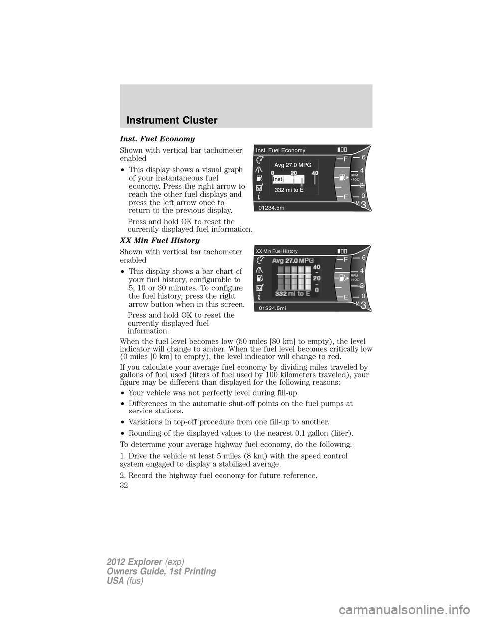 FORD EXPLORER 2012 5.G Owners Manual Inst. Fuel Economy
Shown with vertical bar tachometer
enabled
•This display shows a visual graph
of your instantaneous fuel
economy. Press the right arrow to
reach the other fuel displays and
press 