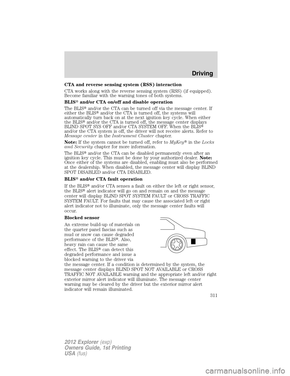 FORD EXPLORER 2012 5.G Owners Guide CTA and reverse sensing system (RSS) interaction
CTA works along with the reverse sensing system (RSS) (if equipped).
Become familiar with the warning tones of both systems.
BLISand/or CTA on/off and