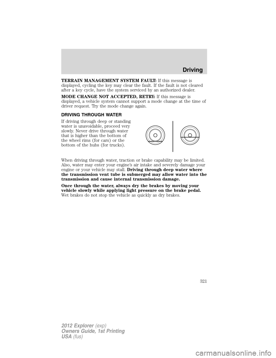 FORD EXPLORER 2012 5.G Owners Manual TERRAIN MANAGEMENT SYSTEM FAULT:If this message is
displayed, cycling the key may clear the fault. If the fault is not cleared
after a key cycle, have the system serviced by an authorized dealer.
MODE