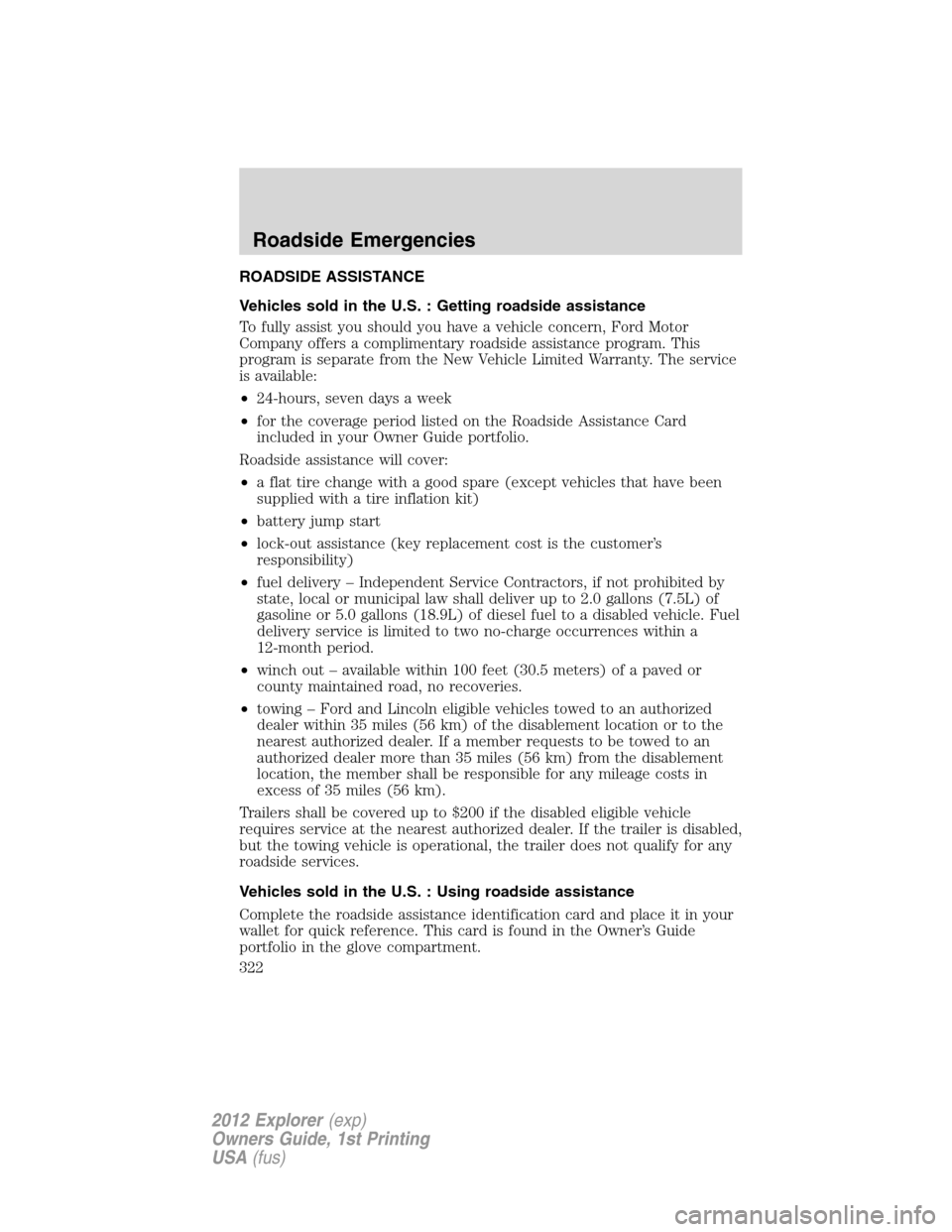 FORD EXPLORER 2012 5.G Owners Manual ROADSIDE ASSISTANCE
Vehicles sold in the U.S. : Getting roadside assistance
To fully assist you should you have a vehicle concern, Ford Motor
Company offers a complimentary roadside assistance program