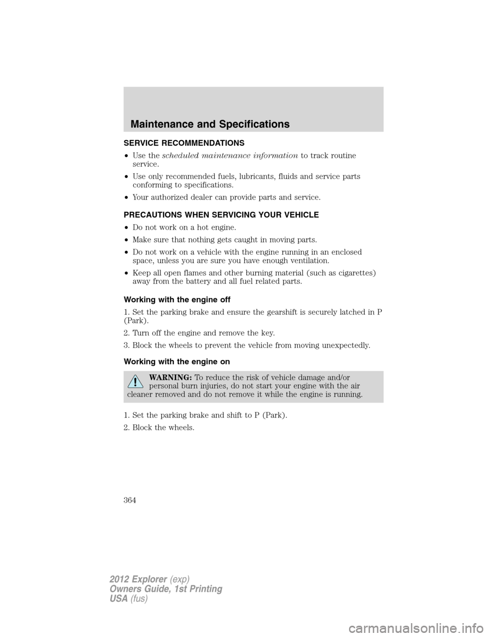 FORD EXPLORER 2012 5.G Owners Manual SERVICE RECOMMENDATIONS
•Use thescheduled maintenance informationto track routine
service.
•Use only recommended fuels, lubricants, fluids and service parts
conforming to specifications.
•Your a FORD EXPLORER 2012 5.G Owners Manual SERVICE RECOMMENDATIONS
•Use thescheduled maintenance informationto track routine
service.
•Use only recommended fuels, lubricants, fluids and service parts
conforming to specifications.
•Your a