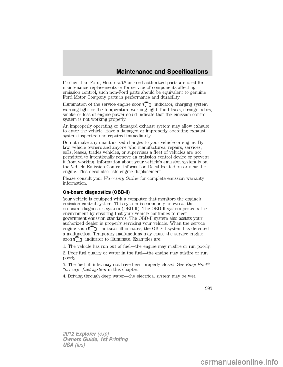 FORD EXPLORER 2012 5.G Owners Manual If other than Ford, Motorcraftor Ford-authorized parts are used for
maintenance replacements or for service of components affecting
emission control, such non-Ford parts should be equivalent to genui