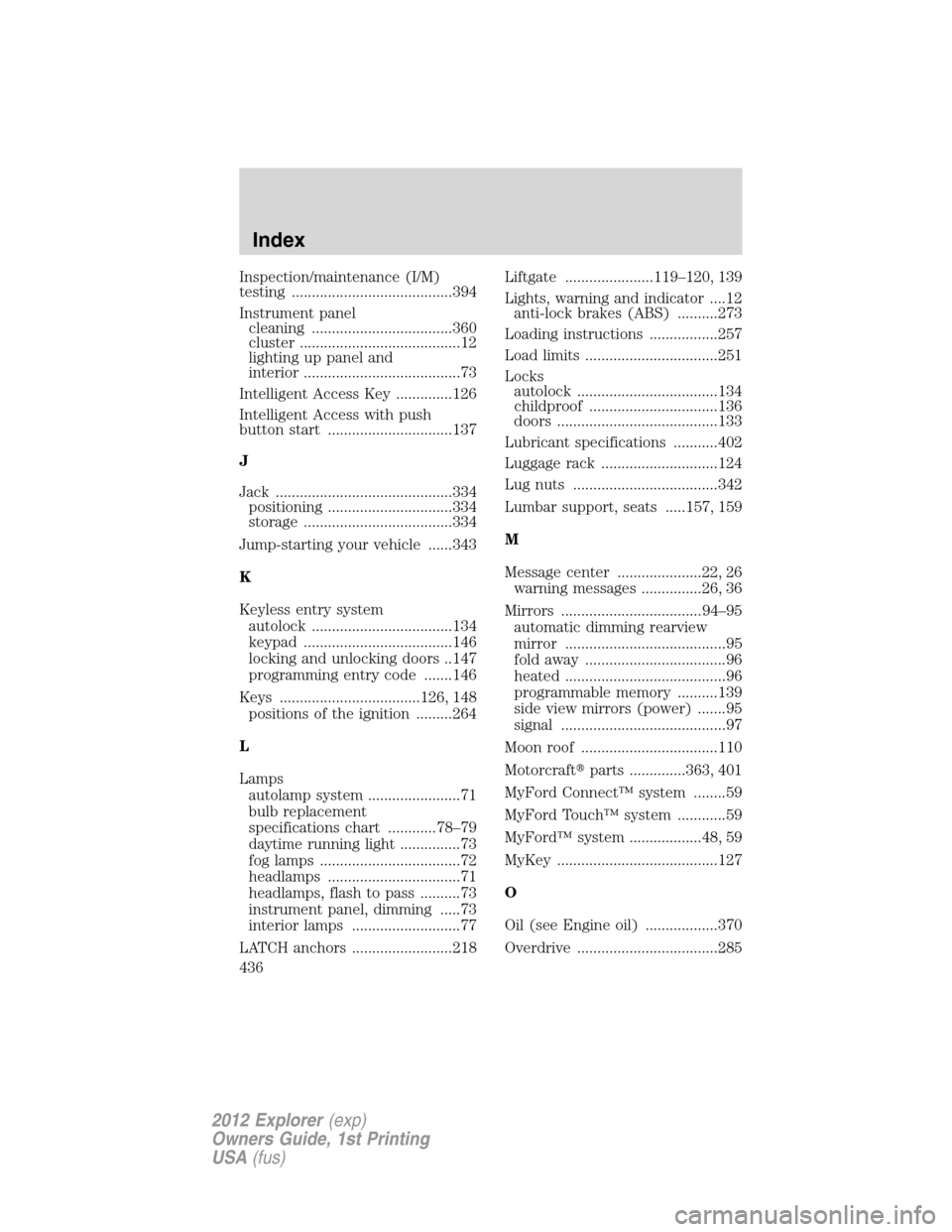 FORD EXPLORER 2012 5.G Owners Manual Inspection/maintenance (I/M)
testing ........................................394
Instrument panel
cleaning ...................................360
cluster ........................................12
lig
