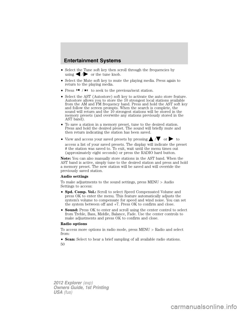 FORD EXPLORER 2012 5.G Service Manual •Select the Tune soft key then scroll through the frequencies by
using
/or the tune knob.
•Select the Mute soft key to mute the playing media. Press again to
return to the playing media.
•Press
