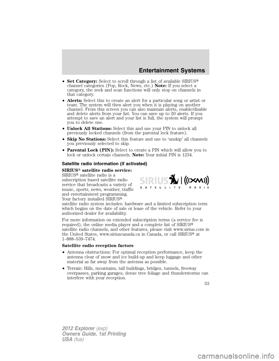 FORD EXPLORER 2012 5.G Workshop Manual •Set Category:Select to scroll through a list of available SIRIUS
channel categories (Pop, Rock, News, etc.)Note:If you select a
category, the seek and scan functions will only stop on channels in
