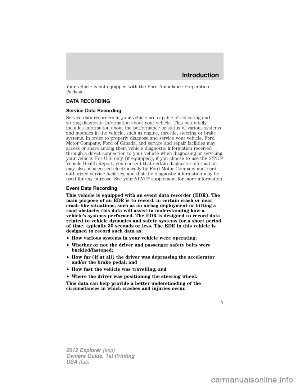 FORD EXPLORER 2012 5.G Owners Manual Your vehicle is not equipped with the Ford Ambulance Preparation
Package.
DATA RECORDING
Service Data Recording
Service data recorders in your vehicle are capable of collecting and
storing diagnostic 