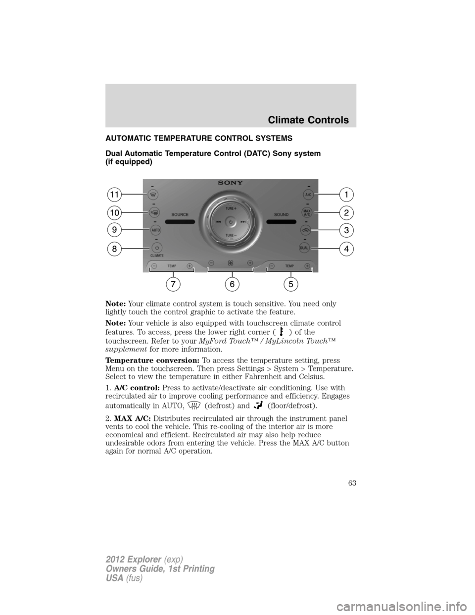 FORD EXPLORER 2012 5.G Owners Manual AUTOMATIC TEMPERATURE CONTROL SYSTEMS
Dual Automatic Temperature Control (DATC) Sony system
(if equipped)
Note:Your climate control system is touch sensitive. You need only
lightly touch the control g
