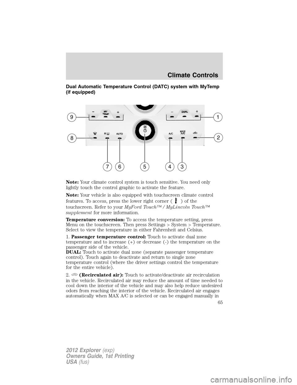 FORD EXPLORER 2012 5.G Owners Manual Dual Automatic Temperature Control (DATC) system with MyTemp
(if equipped)
Note:Your climate control system is touch sensitive. You need only
lightly touch the control graphic to activate the feature.