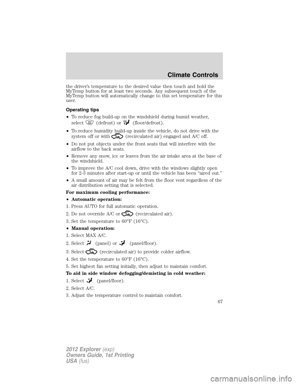 FORD EXPLORER 2012 5.G Repair Manual the driver’s temperature to the desired value then touch and hold the
MyTemp button for at least two seconds. Any subsequent touch of the
MyTemp button will automatically change to this set temperat
