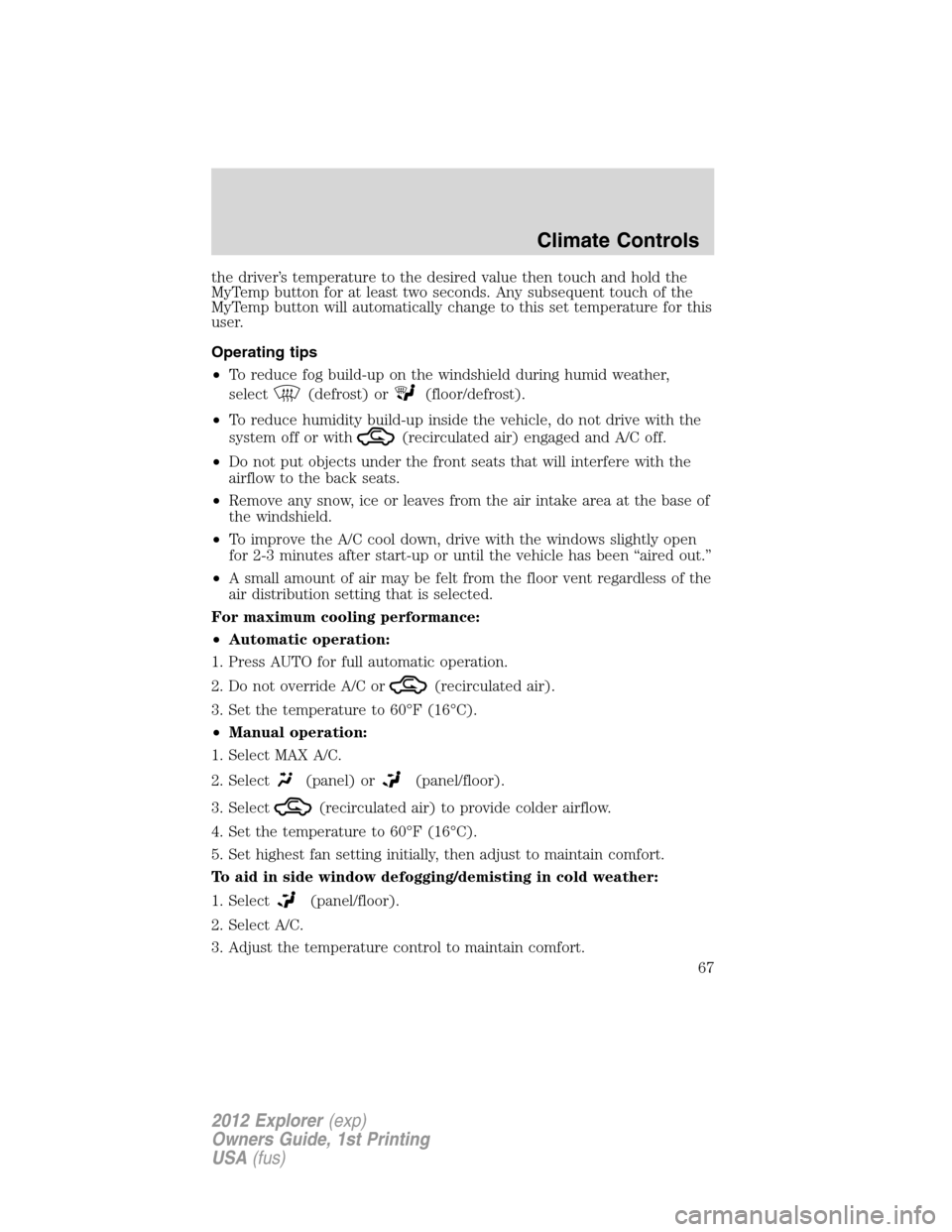 FORD EXPLORER 2012 5.G Owners Manual the driver’s temperature to the desired value then touch and hold the
MyTemp button for at least two seconds. Any subsequent touch of the
MyTemp button will automatically change to this set temperat