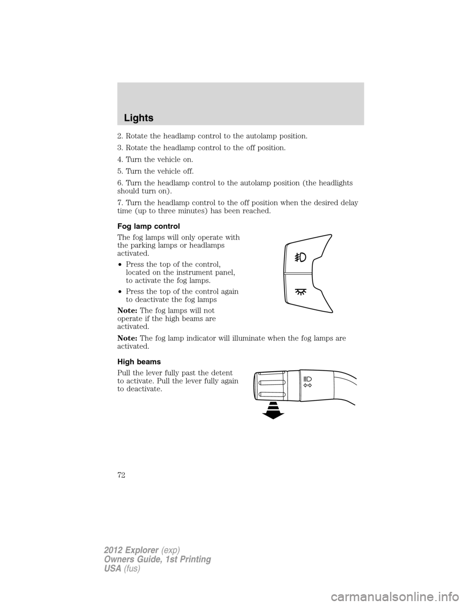 FORD EXPLORER 2012 5.G Manual PDF 2. Rotate the headlamp control to the autolamp position.
3. Rotate the headlamp control to the off position.
4. Turn the vehicle on.
5. Turn the vehicle off.
6. Turn the headlamp control to the autola