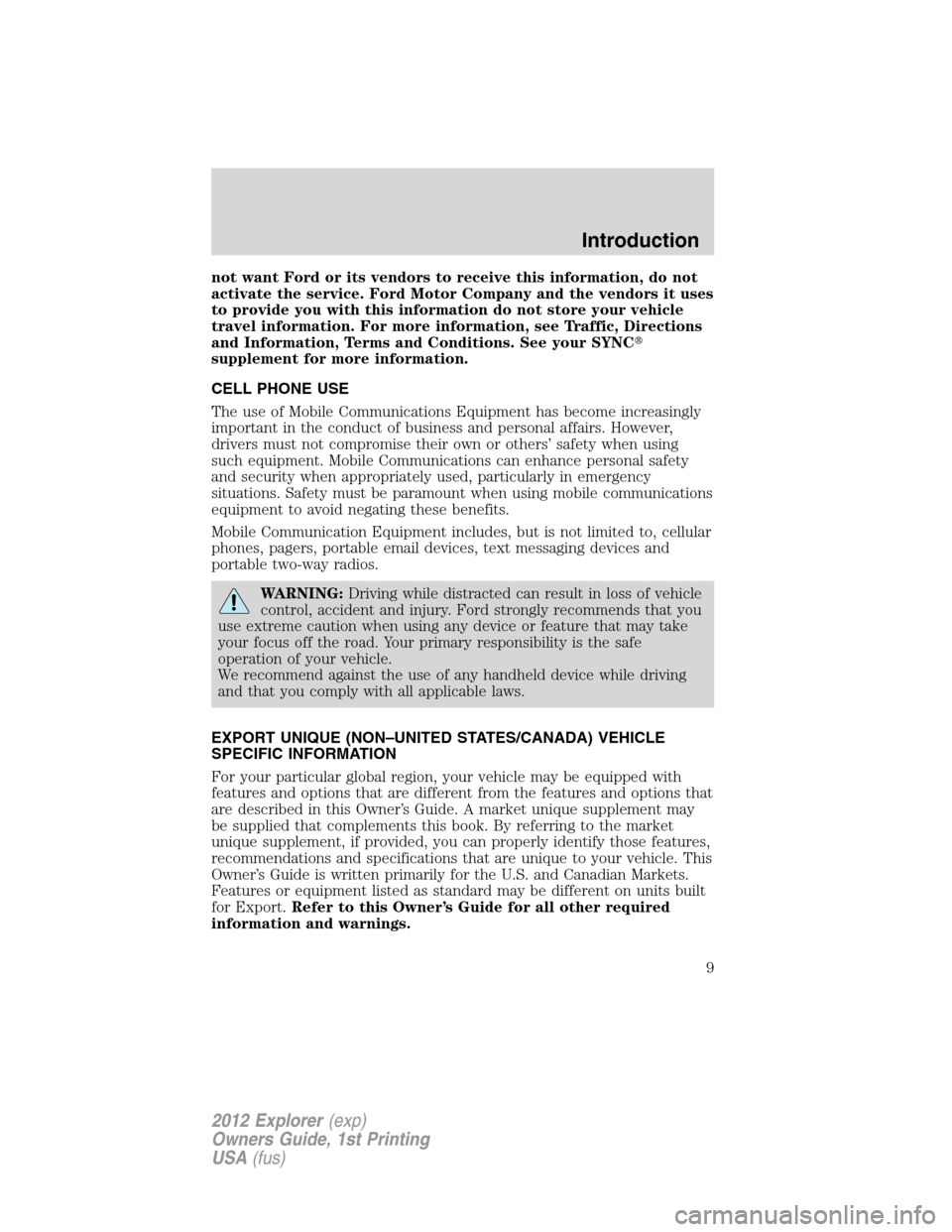 FORD EXPLORER 2012 5.G Owners Manual not want Ford or its vendors to receive this information, do not
activate the service. Ford Motor Company and the vendors it uses
to provide you with this information do not store your vehicle
travel 