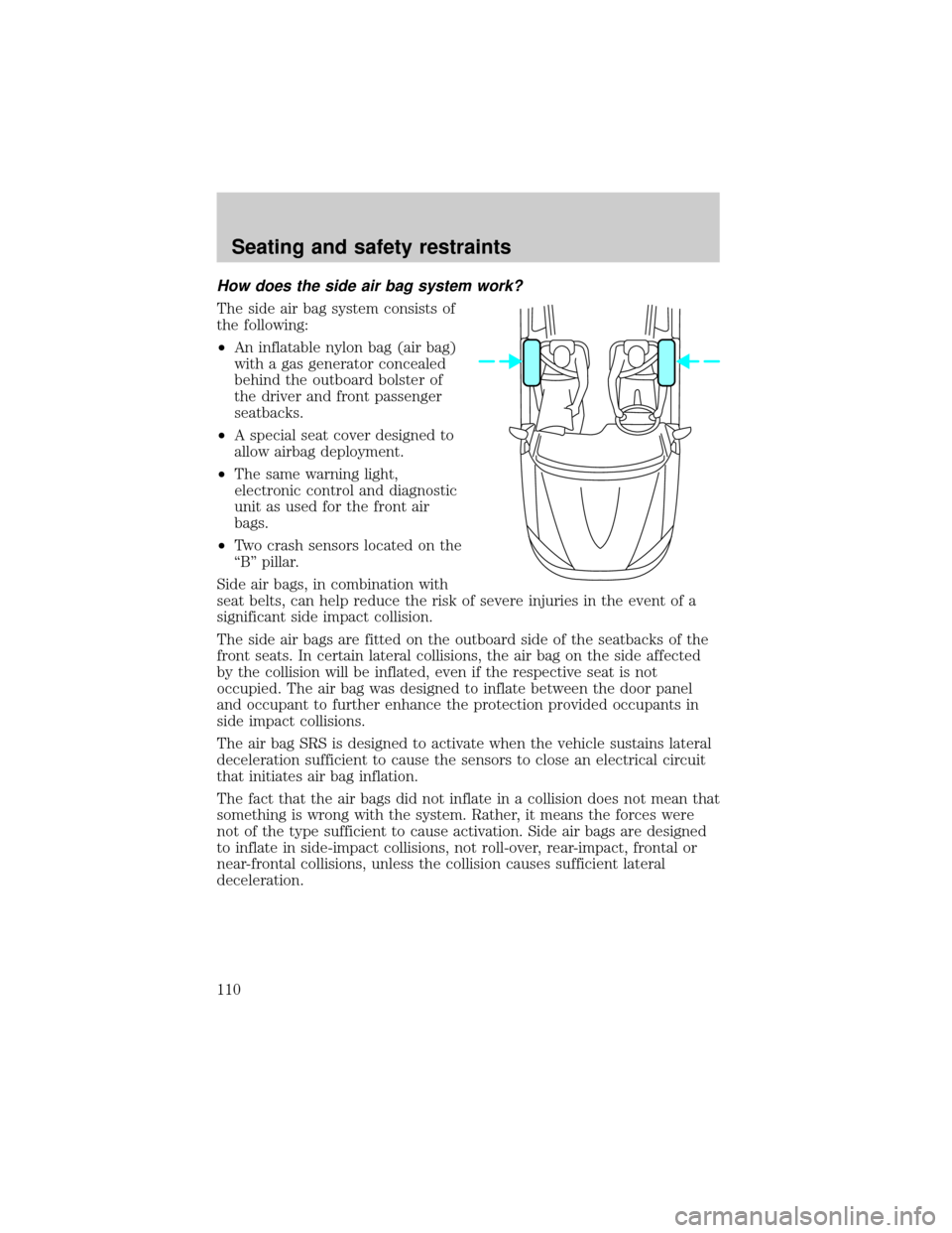 FORD EXPLORER SPORT 2001 1.G Owners Manual How does the side air bag system work?
The side air bag system consists of
the following:
²An inflatable nylon bag (air bag)
with a gas generator concealed
behind the outboard bolster of
the driver a