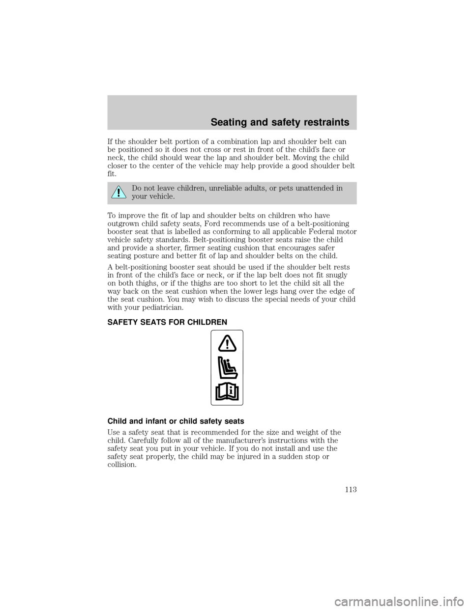 FORD EXPLORER SPORT 2001 1.G Owners Manual If the shoulder belt portion of a combination lap and shoulder belt can
be positioned so it does not cross or rest in front of the childs face or
neck, the child should wear the lap and shoulder belt