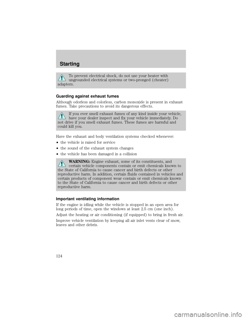 FORD EXPLORER SPORT 2001 1.G Owners Manual To prevent electrical shock, do not use your heater with
ungrounded electrical systems or two-pronged (cheater)
adapters.
Guarding against exhaust fumes
Although odorless and colorless, carbon monoxid