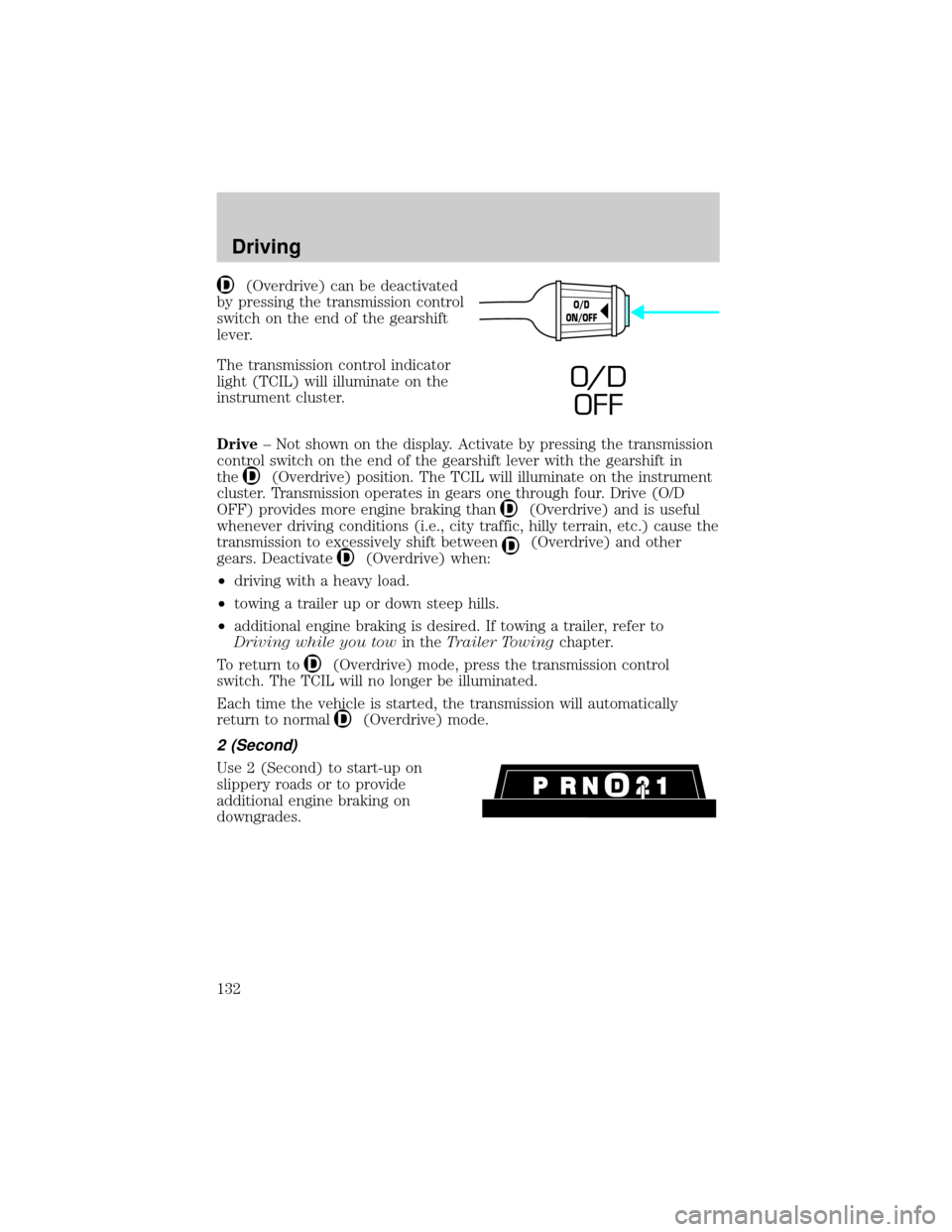 FORD EXPLORER SPORT 2001 1.G Owners Manual (Overdrive) can be deactivated
by pressing the transmission control
switch on the end of the gearshift
lever.
The transmission control indicator
light (TCIL) will illuminate on the
instrument cluster.