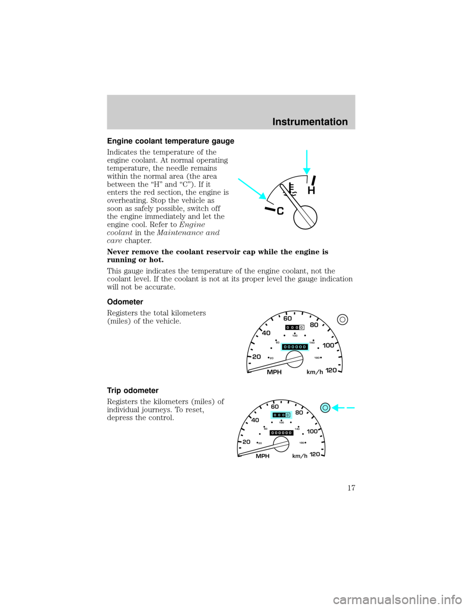 FORD EXPLORER SPORT 2001 1.G User Guide Engine coolant temperature gauge
Indicates the temperature of the
engine coolant. At normal operating
temperature, the needle remains
within the normal area (the area
between the ªHº and ªCº). If FORD EXPLORER SPORT 2001 1.G User Guide Engine coolant temperature gauge
Indicates the temperature of the
engine coolant. At normal operating
temperature, the needle remains
within the normal area (the area
between the ªHº and ªCº). If