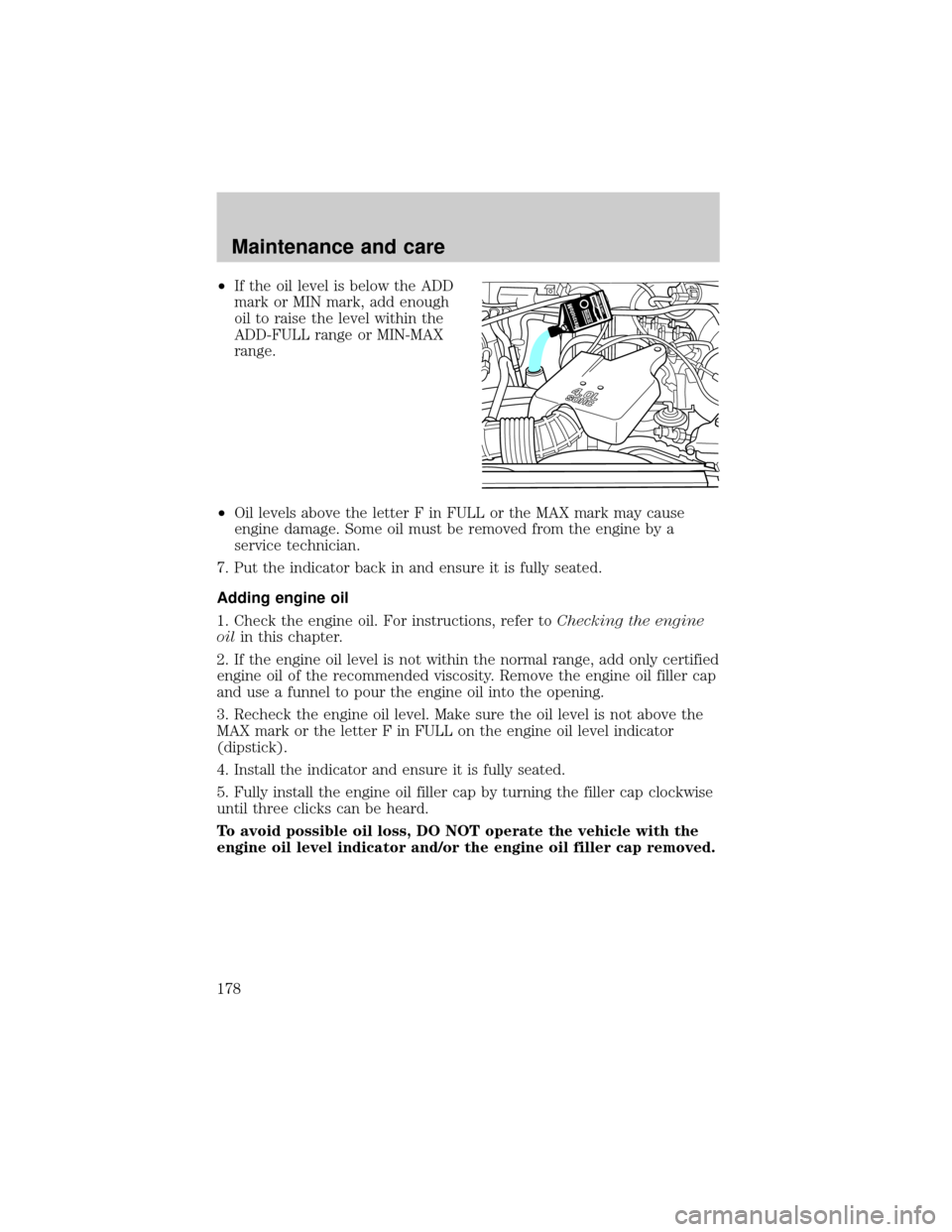 FORD EXPLORER SPORT 2001 1.G Owners Manual ²If the oil level is below the ADD
mark or MIN mark, add enough
oil to raise the level within the
ADD-FULL range or MIN-MAX
range.
²Oil levels above the letter F in FULL or the MAX mark may cause
en