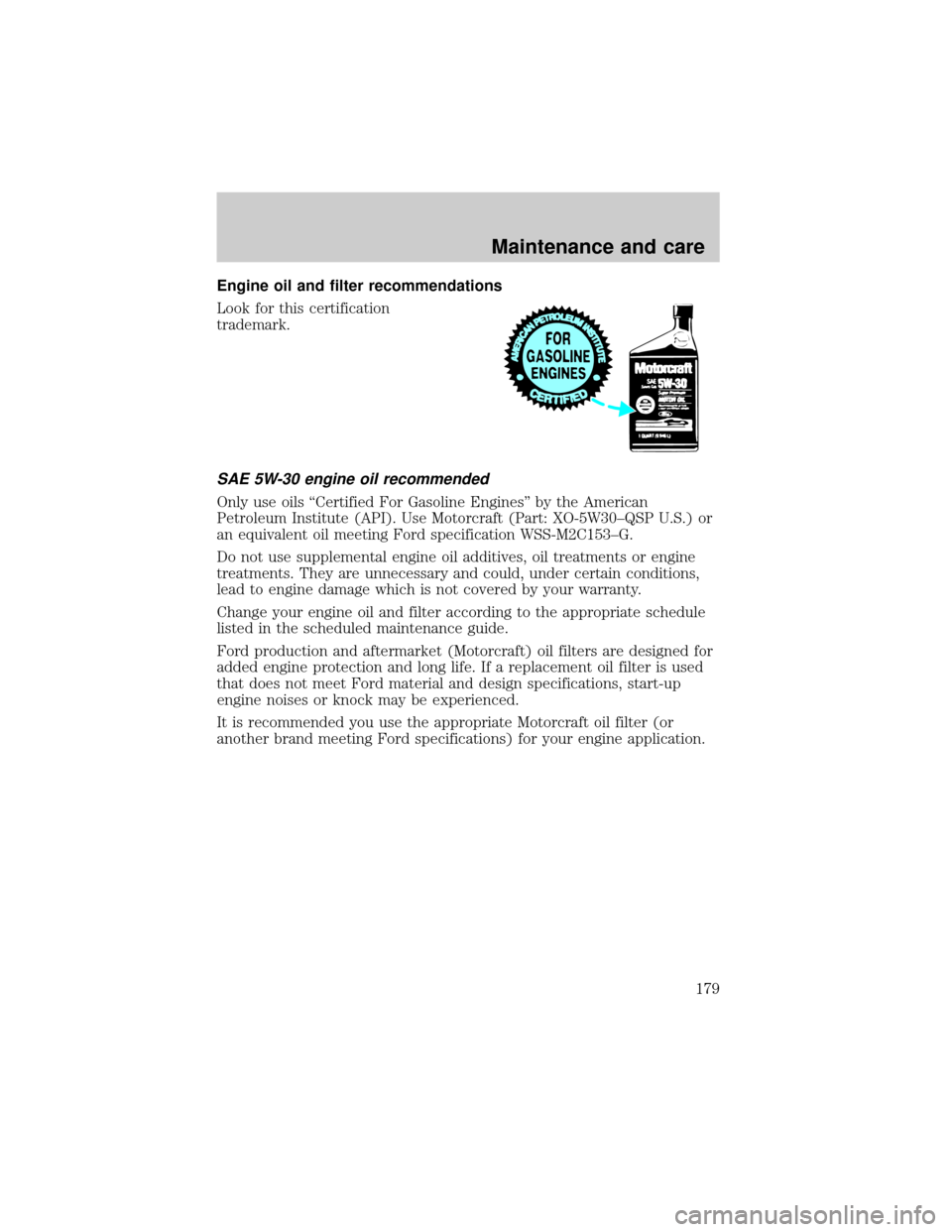 FORD EXPLORER SPORT 2001 1.G Owners Manual Engine oil and filter recommendations
Look for this certification
trademark.
SAE 5W-30 engine oil recommended
Only use oils ªCertified For Gasoline Enginesº by the American
Petroleum Institute (API)