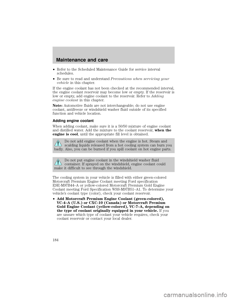 FORD EXPLORER SPORT 2001 1.G Owners Manual ²Refer to the Scheduled Maintenance Guide for service interval
schedules.
²Be sure to read and understandPrecautions when servicing your
vehiclein this chapter.
If the engine coolant has not been ch