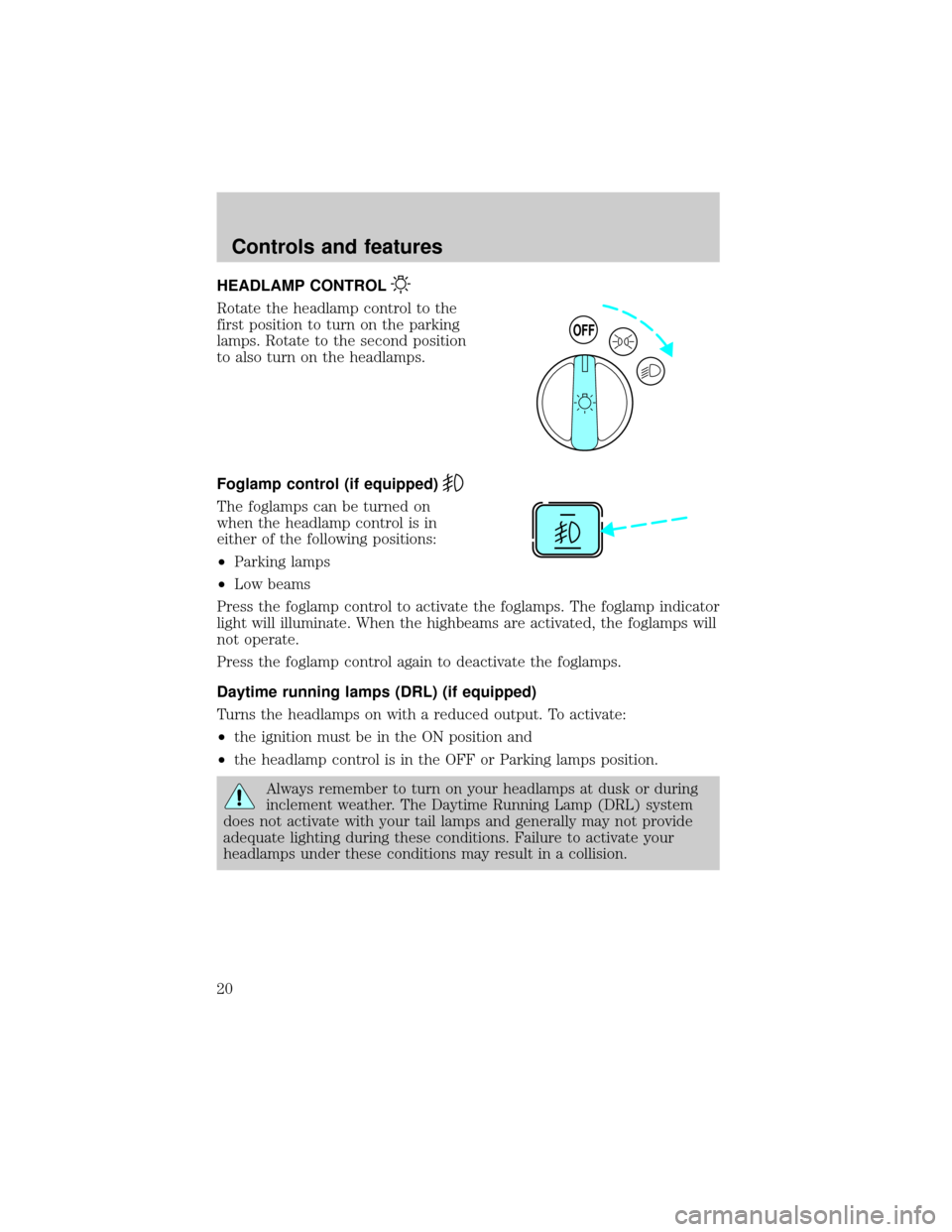FORD EXPLORER SPORT 2001 1.G User Guide HEADLAMP CONTROL
Rotate the headlamp control to the
first position to turn on the parking
lamps. Rotate to the second position
to also turn on the headlamps.
Foglamp control (if equipped)
The foglamps