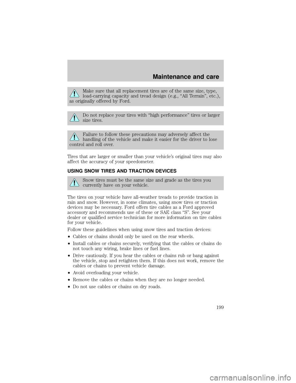 FORD EXPLORER SPORT 2001 1.G Owners Manual Make sure that all replacement tires are of the same size, type,
load-carrying capacity and tread design (e.g., ªAll Terrainº, etc.),
as originally offered by Ford.
Do not replace your tires with ª