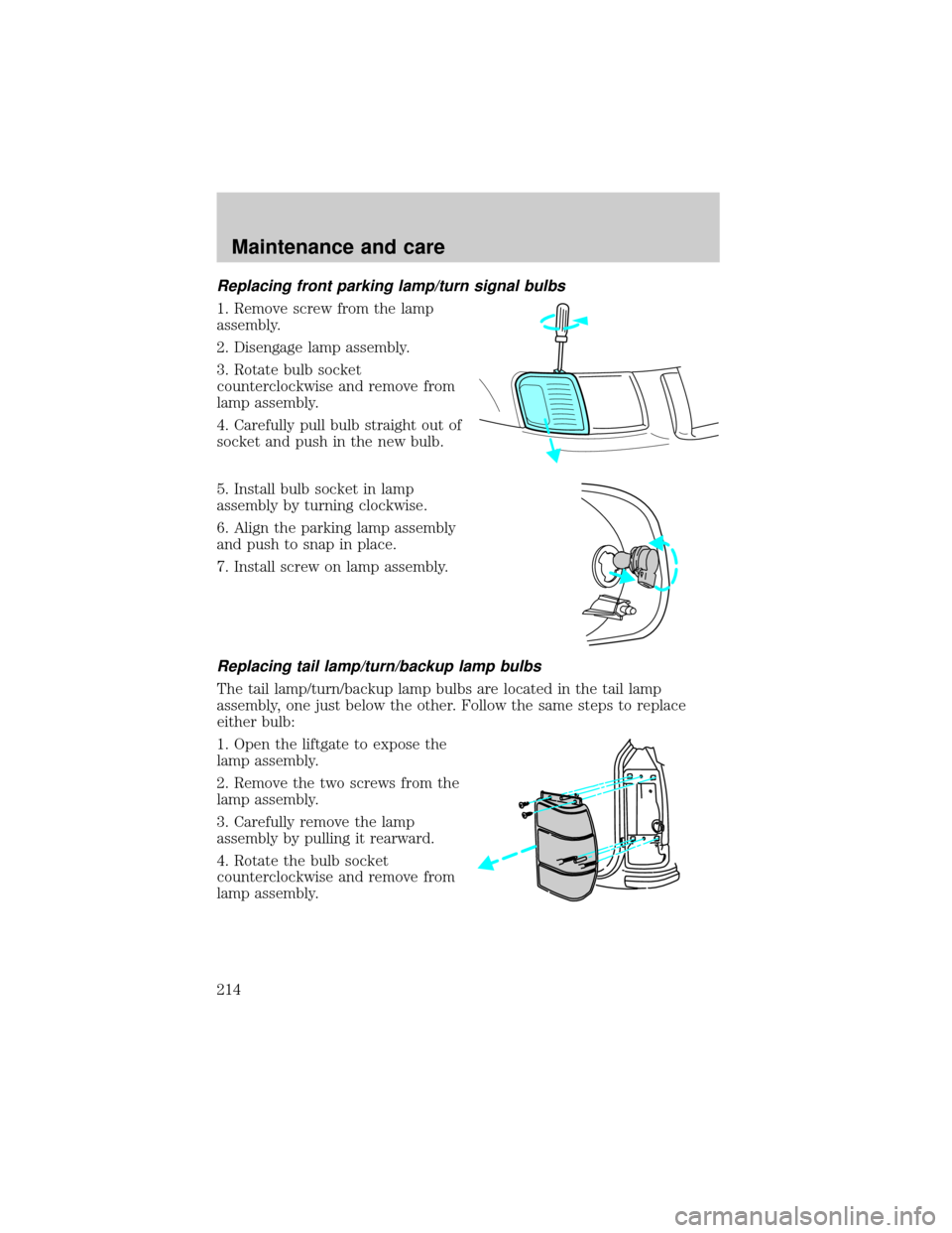 FORD EXPLORER SPORT 2001 1.G Owners Manual Replacing front parking lamp/turn signal bulbs
1. Remove screw from the lamp
assembly.
2. Disengage lamp assembly.
3. Rotate bulb socket
counterclockwise and remove from
lamp assembly.
4. Carefully pu