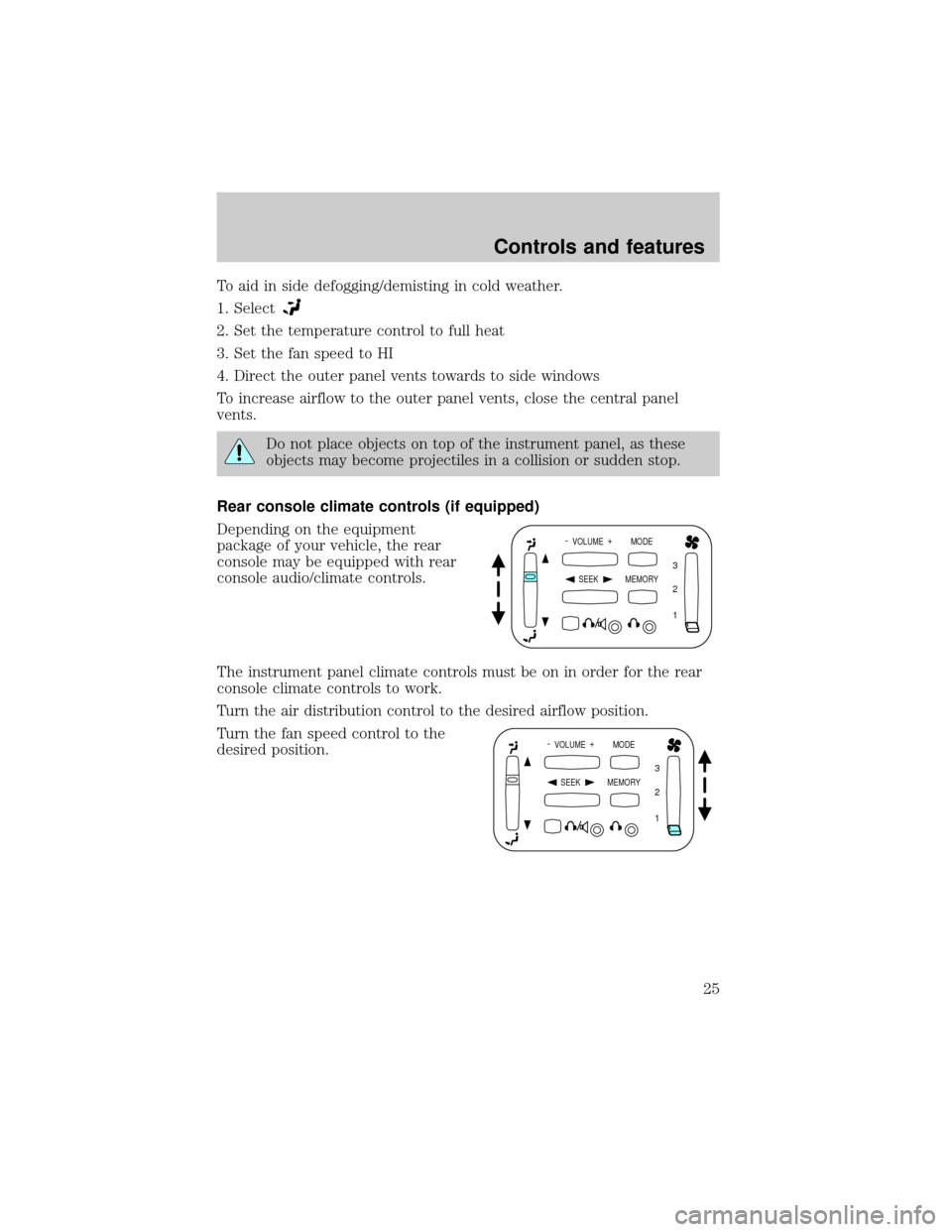 FORD EXPLORER SPORT 2001 1.G Owners Manual To aid in side defogging/demisting in cold weather.
1. Select
2. Set the temperature control to full heat
3. Set the fan speed to HI
4. Direct the outer panel vents towards to side windows
To increase