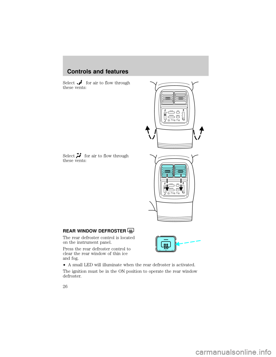 FORD EXPLORER SPORT 2001 1.G Owners Manual Selectfor air to flow through
these vents:
Select
for air to flow through
these vents:
REAR WINDOW DEFROSTER
The rear defroster control is located
on the instrument panel.
Press the rear defroster con